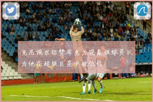 克尼佩尔称赞布克为现象级球员认为他在超级巨星中被低估