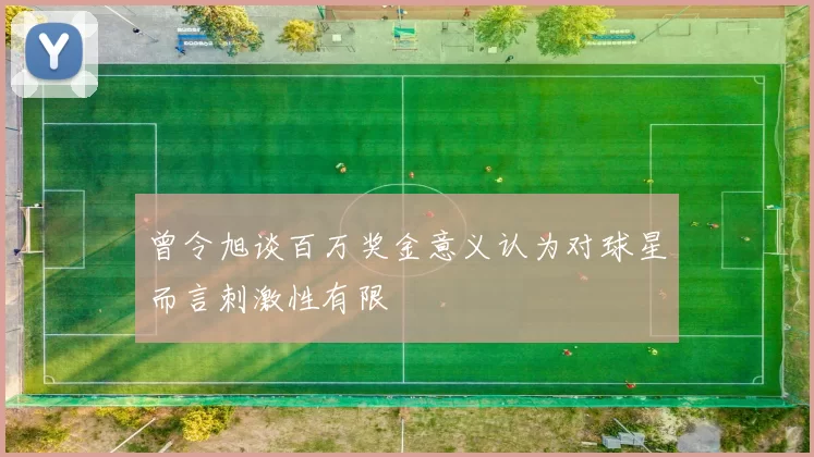 曾令旭谈百万奖金意义认为对球星而言刺激性有限